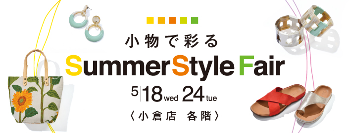 小物で彩る Summer Style Fair 2022年5月18日(水)～24日(火) ■小倉店各階