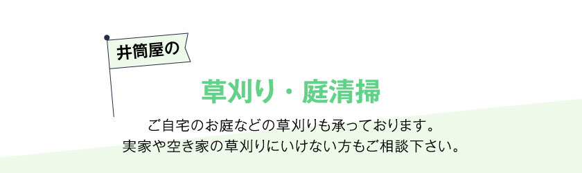 井筒屋の草刈り・庭清掃ご自宅のお庭などの草刈りも承っております。実家や空き家の草刈りにいけない方もご相談下さい。