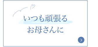 いつも頑張るお母さんに