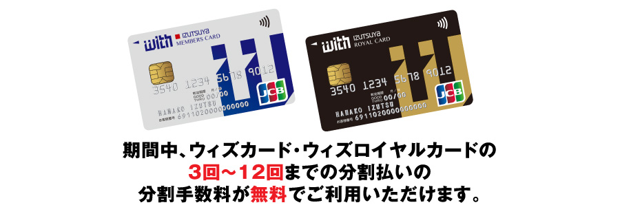 期間中、ウィズカード・ウィズロイヤルカードの3回～12回までの分割払いの分割手数料が無料でご利用いただけます。
