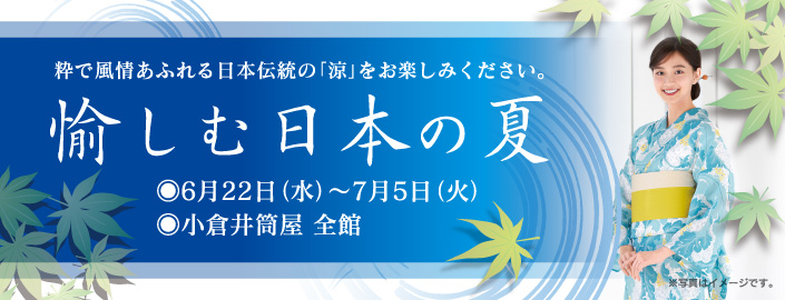 愉しむ日本の夏 2022年6月22日(水)～7月5日(火) ■小倉店全館